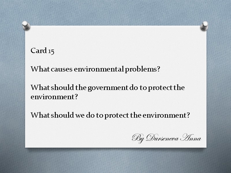 Card 15   What causes environmental problems?  What should the government do